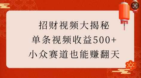 招财视频大揭秘：单条视频收益500+，小众赛道也能挣翻天!-吾爱自习网