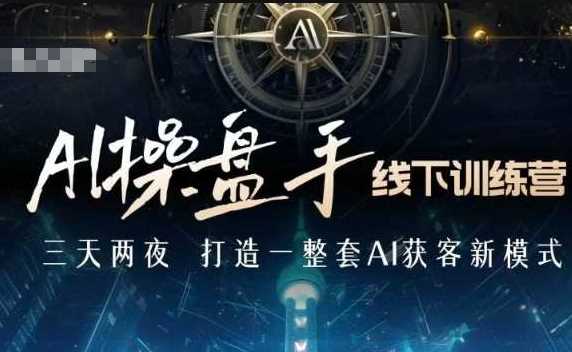 AI操盘手线下训练营，打造AI获客新模式，跟上ai时代，新商业-吾爱自习网