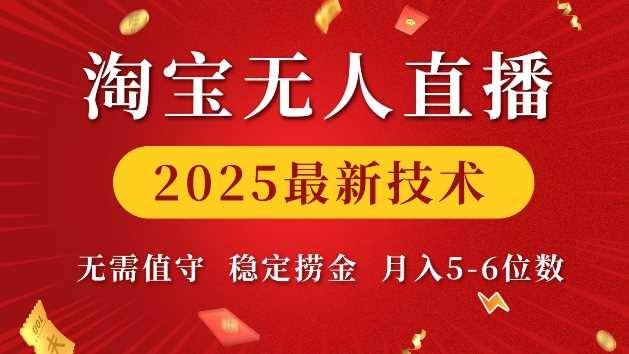 淘宝无人直播2025最新技术 无需值守，稳定捞金，月入5位数【揭秘】-富业网创