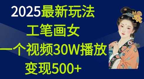 2025最新玩法，工笔画美女，一个视频30万播放变现500+-吾爱自习网