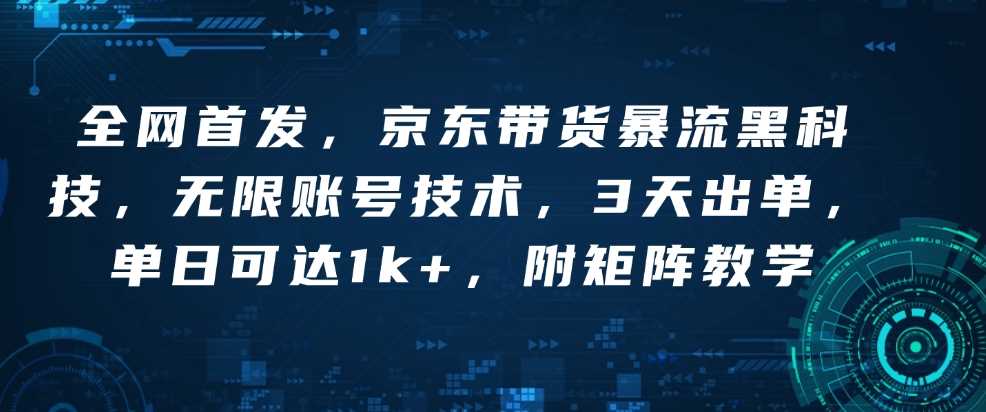 全网首发，京东带货暴流黑科技，无限账号技术，3天出单，单日可达1k+，附矩阵教学【揭秘】-吾爱自习网