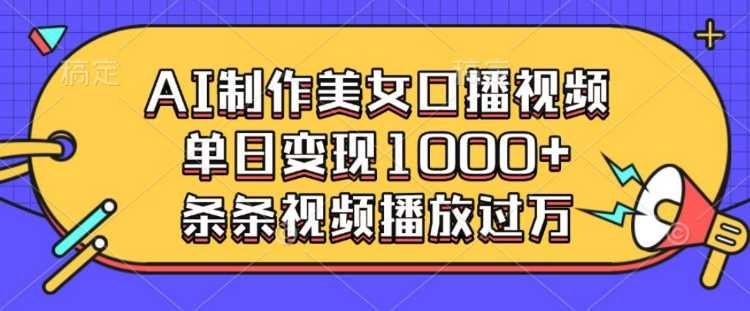 AI制作美女口播视频，单日变现多张，条条视频播放过万-吾爱自习网