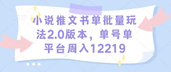 小说推文书单批量玩法2.0版本，单号单平台周入12219-吾爱自习网