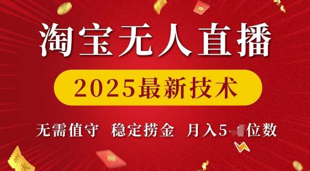 淘宝无人直播2025最新技术 无需值守，稳定捞金，月入5位数【揭秘】