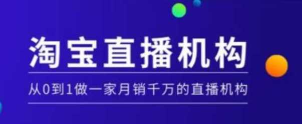 淘宝直播运营实操课【MCN机构】，从0到1做一家月销千万的直播机构-富业网创