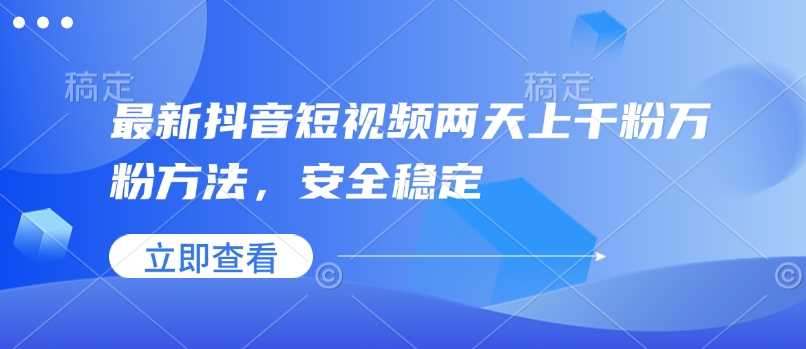 最新抖音短视频两天上千粉万粉方法，安全稳定-吾爱自习网