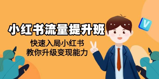 （14003期）小红书流量提升班，帮助学员快速入局小红书，教你升级变现能力-小乙客栈