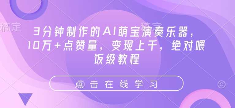 3分钟制作的AI萌宝演奏乐器，10万+点赞量，变现上千，绝对喂饭级教程-富业网创