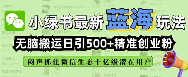 小绿书无脑搬运引流，全自动日引500精准创业粉，微信生态内又一个闷声发财的机会-吾爱自习网