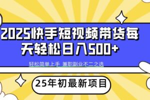 2025年初新项目快手短视频带货轻松日入500+