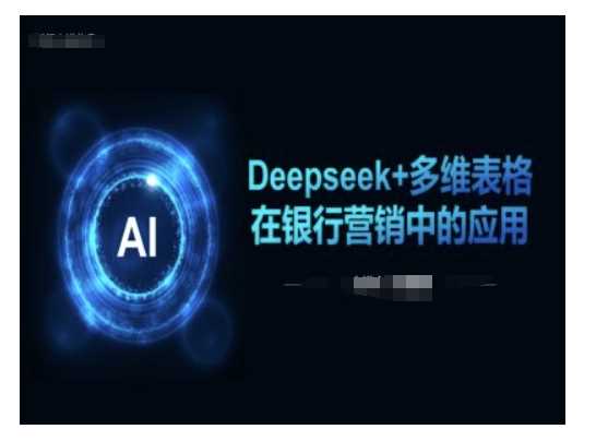 Deepseek+多维表格在银行营销场景中的应用-富业网创