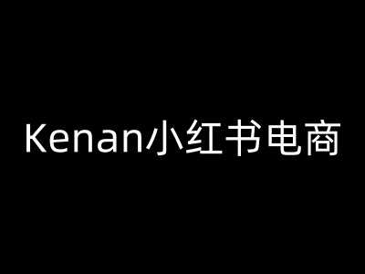 Kenan小红书电商-kenan小红书教程-富业网创