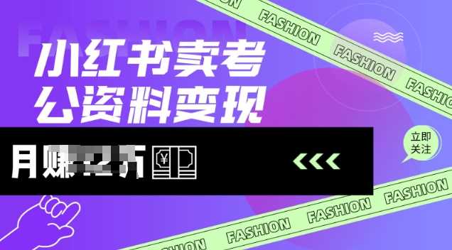 小红书卖考公资料，风口型项目，单价10-100都可，一日几张没问题-富业网创