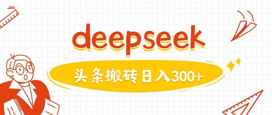 利用deepseek分钟一篇图文，做头条日入3张-富业网创