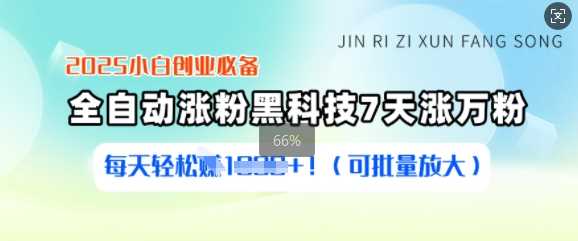 2025小白创业必备涨粉黑科技，7天涨万粉，每天轻松收益多张(可批量放大)-富业网创