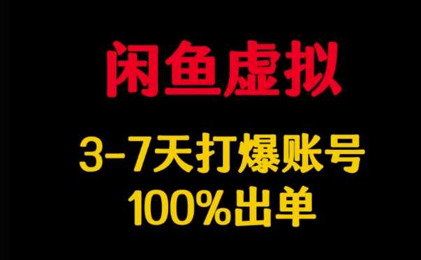 闲鱼虚拟详解，3-7天打爆账号，100%出单-富业网创