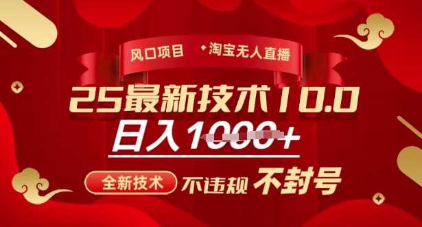 2025年淘宝无人直播带货10.0，全新技术，不违规，不封号，纯小白操作，日入多张【揭秘】-富业网创