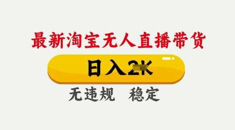 25年3月淘宝无人直播带货，日入多张，不违规不封号，独家技术，操作简单【揭秘】-富业网创