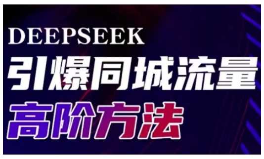 Deepseek引爆同城引流高阶玩法，助力实体门店实现高效转化与传播-富业网创