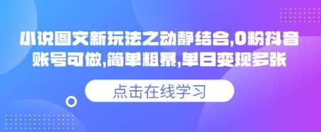 小说推文图文新玩法之动静结合，0粉抖音账号可做，简单粗暴，单日变现多张-富业网创