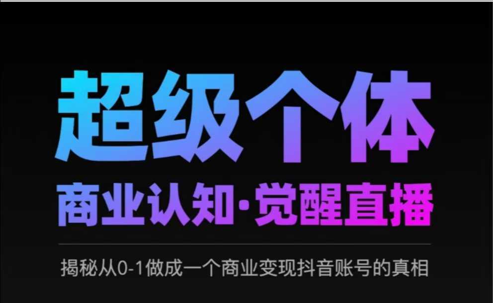 2025超级个体商业认知·觉醒直播，揭秘从0-1做成一个商业变现抖音账号的真相-智慧宝库