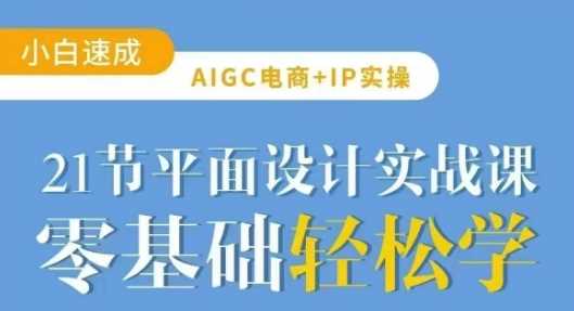 AIGC电商必备实操21节平面设计实战课，教你玩转AI