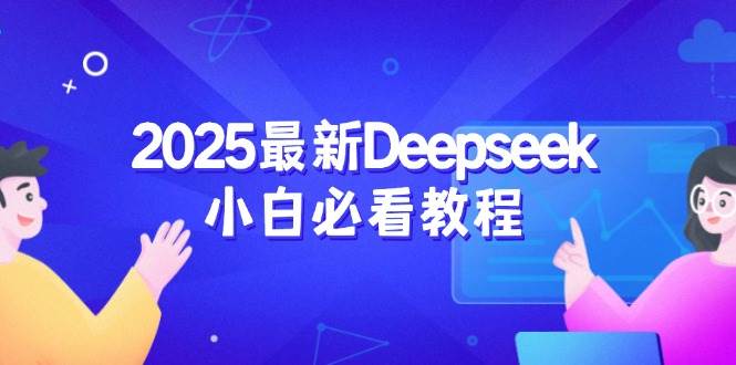 （14391期）2025最新Deepseek小白必看教程：从注册登录到深度思考，一站式学习体验
