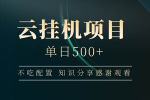 （14531期）云挂机项目单日500+ 不吃配置，知识分享感谢观看