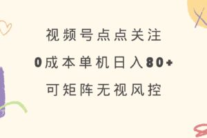（14567期）视频号点点关注 0成本单号80+ 可矩阵 绿色正规 长期稳定