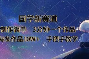 国学新赛道，制作简单，3分钟一个作品，每条作品10W+，手把手教学