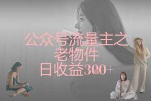 公众号流量主之老物件日收益300+