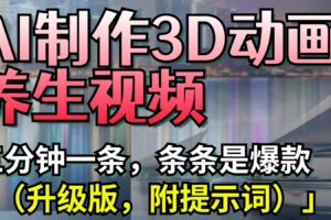 AI制作3D动画养生视频，三分钟一条，条条是爆款（升级版，附提示词）