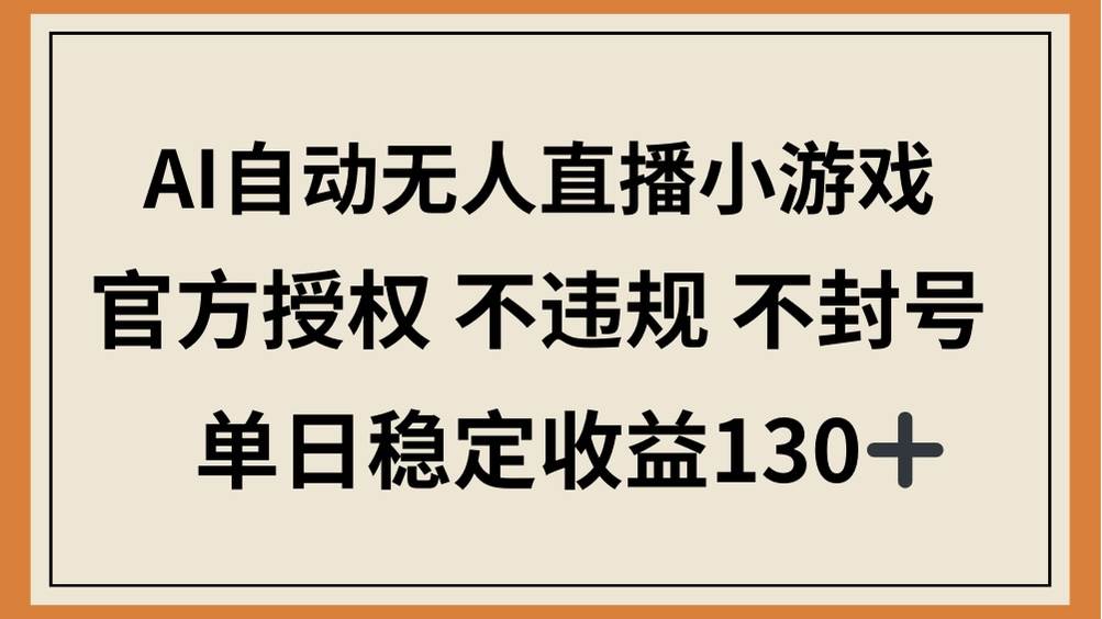 （14438期）AI自动无人直播小游戏，官方授权 不违规 不封号，单日稳定收益130+