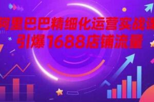 阿里巴巴精细化运营实战课，引爆1688店铺流量