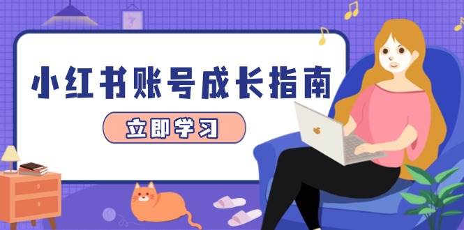 （14650期）小红书账号成长指南，爆款选题+精准定位+数据分析，系统提升账号变现能力