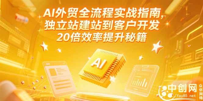 （15182期）AI外贸全流程实战指南，独立站建站到客户开发，20倍效率提升秘籍(更新6月)