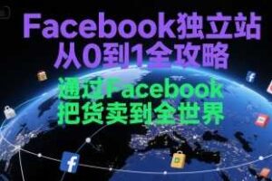 Facebook独立站从0到1全攻略，通过FacebboK把货卖到全世界