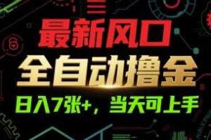 最新风口，全自动撸金，日入7张+，当天可上手【揭秘】
