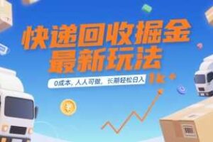 快递回收掘金最新玩法，0成本，人人可做，长期稳定的副业，轻松日入1k+【揭秘】