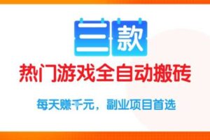 三款热门游戏全自动搬砖项目，每天收益1k+，副业项目首选【揭秘】