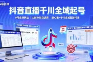 抖音直播千川全域起号，9月全新玩法，大部分类目适用，随心推以及千川全域最新打法