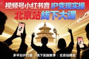 视频号小红书抖音IP变现实操北京站线下大课，40+行业短视频高变现姿势，100+IP高变现实操技术