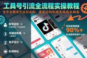 工具号引流全流程保姆级实操教程，全平台精准引流创业粉，最前沿的私域变现技术赋能