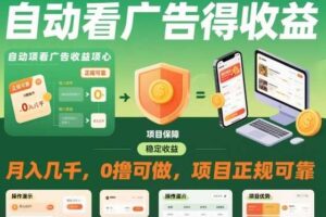 自动看广告就能得收益，月入几千，0撸可做，项目正规可靠【揭秘】