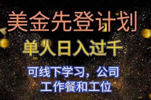 （16559期）美金先登计划 单人日入过千 可线下学习，公司工作餐和工位