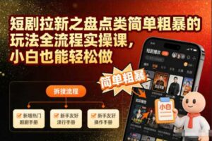 短剧拉新之盘点类简单粗暴的玩法全流程实操课,小白也能轻松做