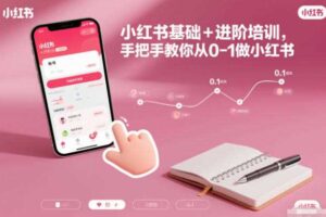 小红书基础+进阶培训,手把手教你从0-1做小红书