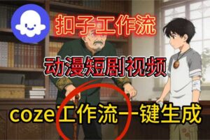 Coze扣子智能体工作流一键生成动漫短剧视频，保姆级搭建教学