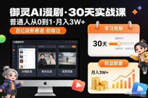 御灵AI漫剧30天实战课，普通人从0到1，月入3W+，别错过这个百亿级新赛（更新中）