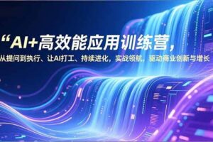 （16940期）AI+高效能应用训练营，从提问到执行、让AI打工、持续进化，实战领航，驱动商业创新与增长